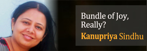 Bundle of Joy, Really? - Kanupriya Sandhu